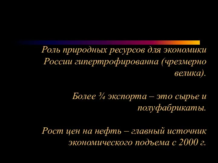 Роль природных ресурсов для экономики России гипертрофированна (чрезмерно велика). Более ¾