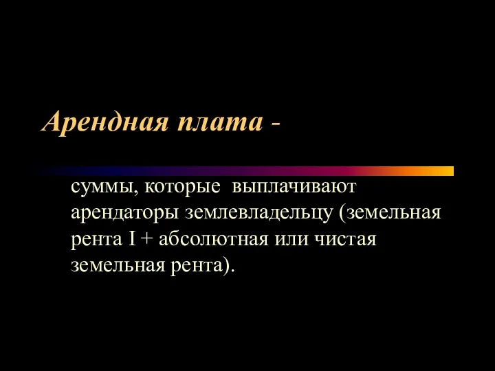 Арендная плата - суммы, которые выплачивают арендаторы землевладельцу (земельная рента I