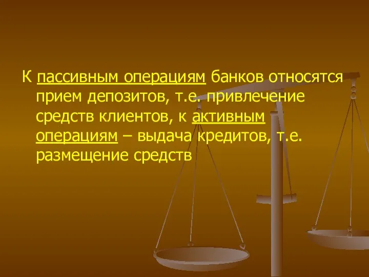 К пассивным операциям банков относятся прием депозитов, т.е. привлечение средств клиентов,