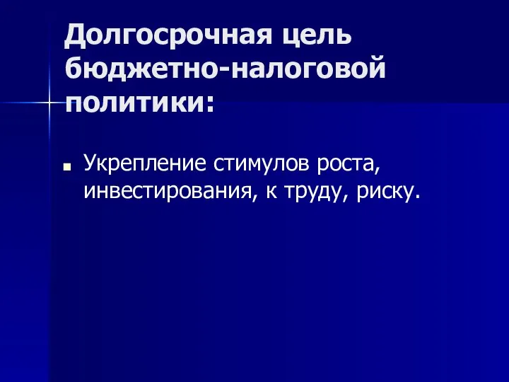 Долгосрочная цель бюджетно-налоговой политики: Укрепление стимулов роста, инвестирования, к труду, риску.