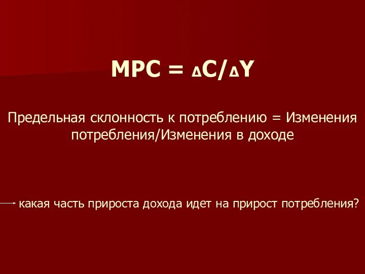 MPC = ΔC/ΔY Предельная склонность к потреблению = Изменения потребления/Изменения в
