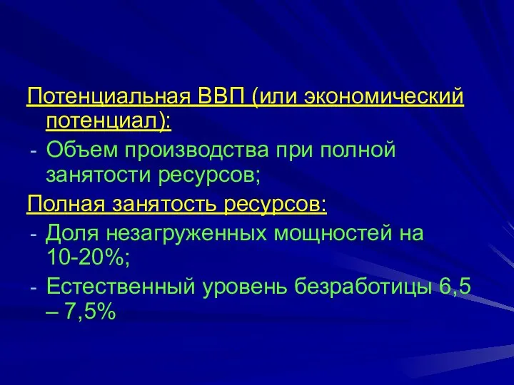 Потенциальная ВВП (или экономический потенциал): Объем производства при полной занятости ресурсов;