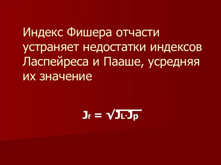 Индекс Фишера отчасти устраняет недостатки индексов Ласпейреса и Пааше, усредняя их значение Jf = √JL·Jp