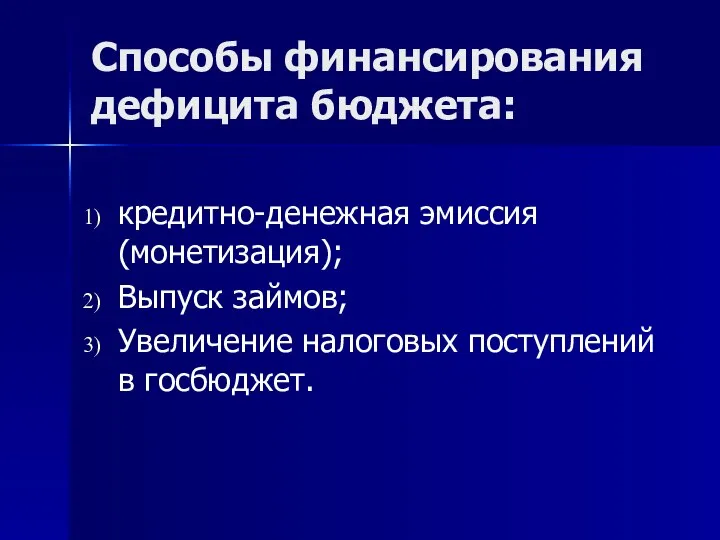 Способы финансирования дефицита бюджета: кредитно-денежная эмиссия (монетизация); Выпуск займов; Увеличение налоговых поступлений в госбюджет.