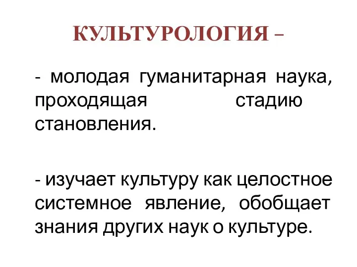 КУЛЬТУРОЛОГИЯ – - молодая гуманитарная наука, проходящая стадию становления. - изучает