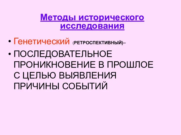 Методы исторического исследования Генетический (РЕТРОСПЕКТИВНЫЙ)– ПОСЛЕДОВАТЕЛЬНОЕ ПРОНИКНОВЕНИЕ В ПРОШЛОЕ С ЦЕЛЬЮ ВЫЯВЛЕНИЯ ПРИЧИНЫ СОБЫТИЙ