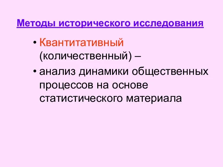 Методы исторического исследования Квантитативный (количественный) – анализ динамики общественных процессов на основе статистического материала