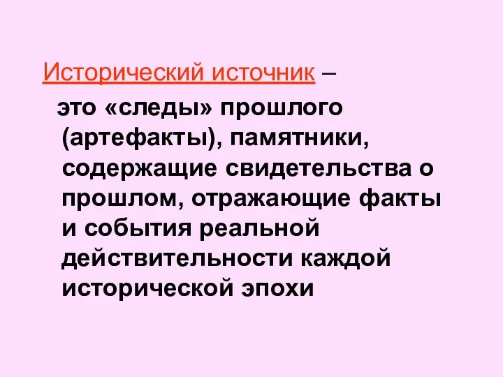 Исторический источник – это «следы» прошлого (артефакты), памятники, содержащие свидетельства о