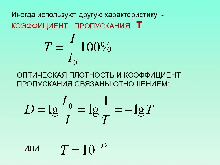 Иногда используют другую характеристику - КОЭФФИЦИЕНТ ПРОПУСКАНИЯ Т ОПТИЧЕСКАЯ ПЛОТНОСТЬ И КОЭФФИЦИЕНТ ПРОПУСКАНИЯ СВЯЗАНЫ ОТНОШЕНИЕМ: ИЛИ