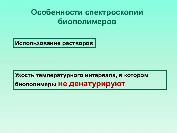 Особенности спектроскопии биополимеров Использование растворов Узость температурного интервала, в котором биополимеры не денатурируют