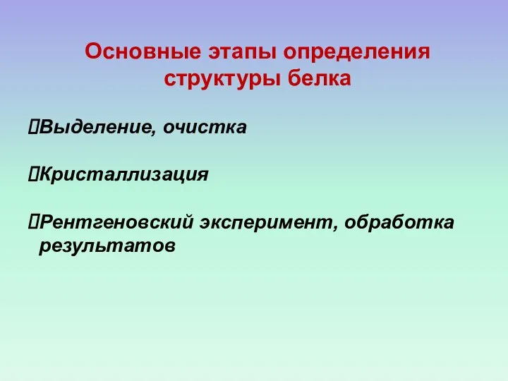 Основные этапы определения структуры белка Выделение, очистка Кристаллизация Рентгеновский эксперимент, обработка результатов