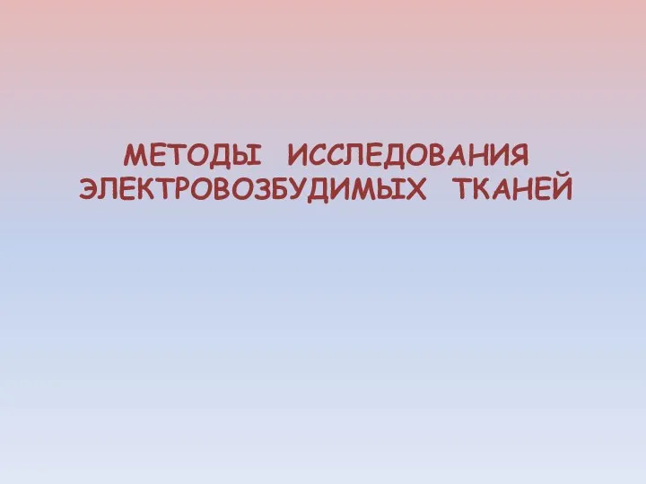 МЕТОДЫ ИССЛЕДОВАНИЯ ЭЛЕКТРОВОЗБУДИМЫХ ТКАНЕЙ