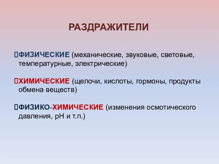 РАЗДРАЖИТЕЛИ ФИЗИЧЕСКИЕ (механические, звуковые, световые, температурные, электрические) ХИМИЧЕСКИЕ (щелочи, кислоты, гормоны,