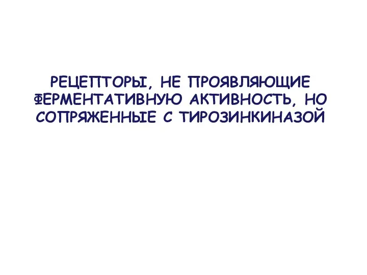 РЕЦЕПТОРЫ, НЕ ПРОЯВЛЯЮЩИЕ ФЕРМЕНТАТИВНУЮ АКТИВНОСТЬ, НО СОПРЯЖЕННЫЕ С ТИРОЗИНКИНАЗОЙ