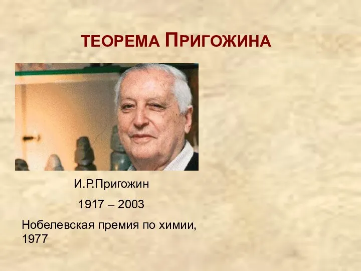 ТЕОРЕМА ПРИГОЖИНА И.Р.Пригожин 1917 – 2003 Нобелевская премия по химии, 1977