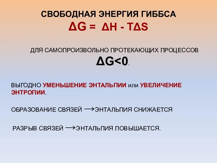 ДЛЯ САМОПРОИЗВОЛЬНО ПРОТЕКАЮЩИХ ПРОЦЕССОВ ΔG ВЫГОДНО УМЕНЬШЕНИЕ ЭНТАЛЬПИИ или УВЕЛИЧЕНИЕ ЭНТРОПИИ.