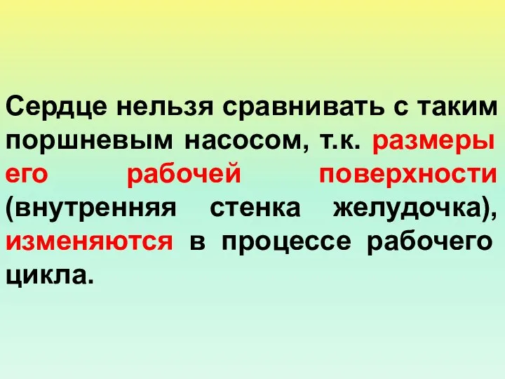 Сердце нельзя сравнивать с таким поршневым насосом, т.к. размеры его рабочей