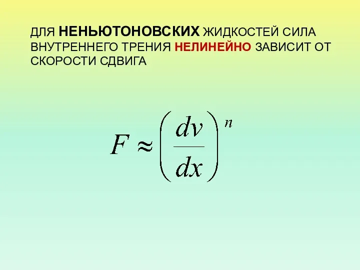 ДЛЯ НЕНЬЮТОНОВСКИХ ЖИДКОСТЕЙ СИЛА ВНУТРЕННЕГО ТРЕНИЯ НЕЛИНЕЙНО ЗАВИСИТ ОТ СКОРОСТИ СДВИГА