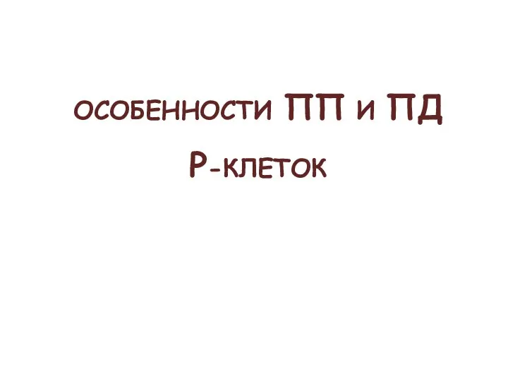 ОСОБЕННОСТИ ПП И ПД Р-КЛЕТОК