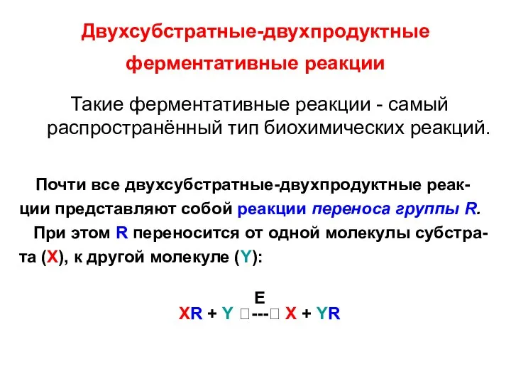 Двухсубстратные-двухпродуктные ферментативные реакции Такие ферментативные реакции - самый распространённый тип биохимических