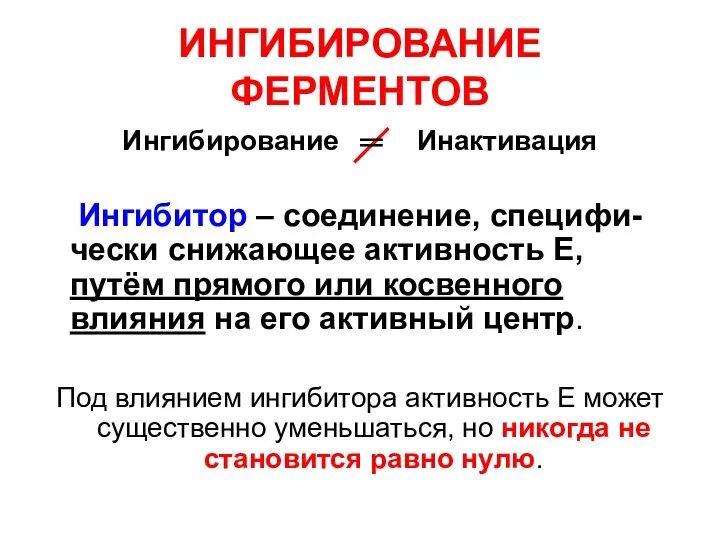 ИНГИБИРОВАНИЕ ФЕРМЕНТОВ Ингибирование Инактивация Ингибитор – соединение, специфи-чески снижающее активность Е,