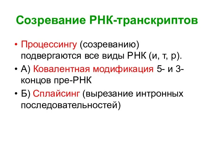 Созревание РНК-транскриптов Процессингу (созреванию) подвергаются все виды РНК (и, т, р).