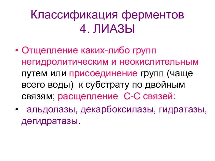 Классификация ферментов 4. ЛИАЗЫ Отщепление каких-либо групп негидролитическим и неокислительным путем