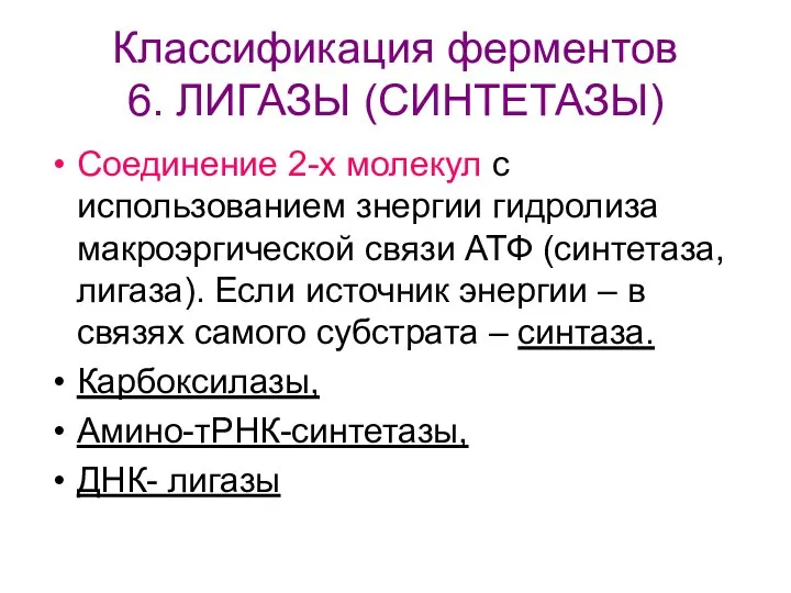 Классификация ферментов 6. ЛИГАЗЫ (СИНТЕТАЗЫ) Соединение 2-х молекул с использованием знергии