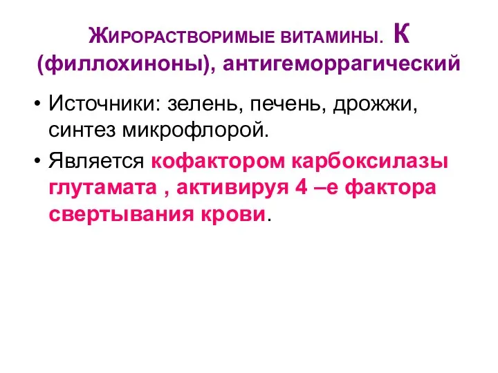 ЖИРОРАСТВОРИМЫЕ ВИТАМИНЫ. К (филлохиноны), антигеморрагический Источники: зелень, печень, дрожжи, синтез микрофлорой.