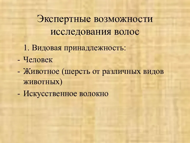 Экспертные возможности исследования волос 1. Видовая принадлежность: Человек Животное (шерсть от различных видов животных) Искусственное волокно