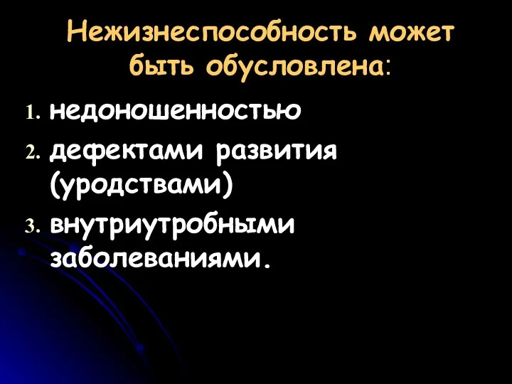 Нежизнеспособность может быть обусловлена: недоношенностью дефектами развития (уродствами) внутриутробными заболеваниями.