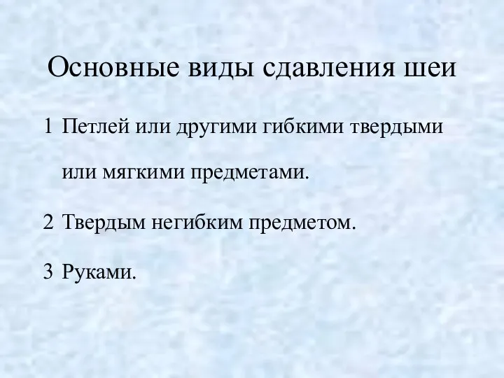 Основные виды сдавления шеи Петлей или другими гибкими твердыми или мягкими предметами. Твердым негибким предметом. Руками.