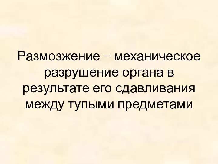 Размозжение – механическое разрушение органа в результате его сдавливания между тупыми предметами