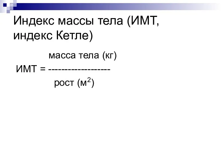 Индекс массы тела (ИМТ, индекс Кетле) масса тела (кг) ИМТ = ------------------- рост (м2)