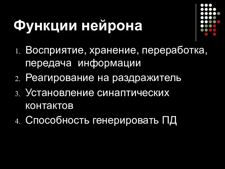 Функции нейрона Восприятие, хранение, переработка, передача информации Реагирование на раздражитель Установление синаптических контактов Способность генерировать ПД