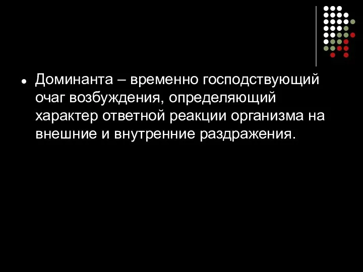 Доминанта – временно господствующий очаг возбуждения, определяющий характер ответной реакции организма на внешние и внутренние раздражения.