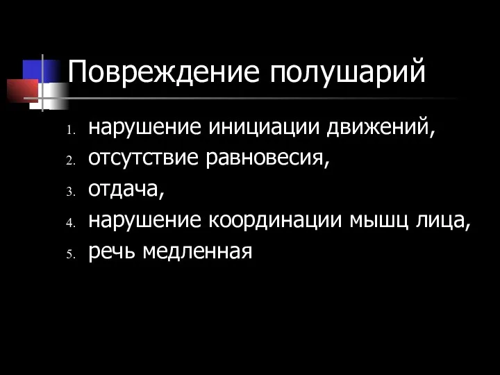 Повреждение полушарий нарушение инициации движений, отсутствие равновесия, отдача, нарушение координации мышц лица, речь медленная