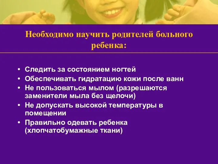 Необходимо научить родителей больного ребенка: Следить за состоянием ногтей Обеспечивать гидратацию