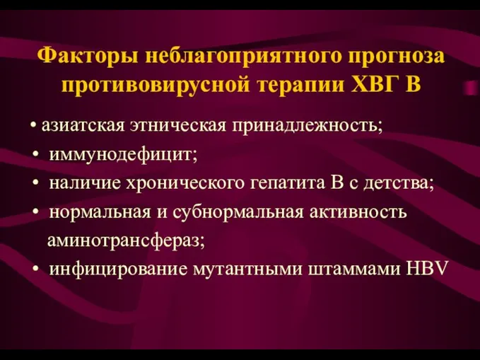 Факторы неблагоприятного прогноза противовирусной терапии ХВГ В • азиатская этническая принадлежность;