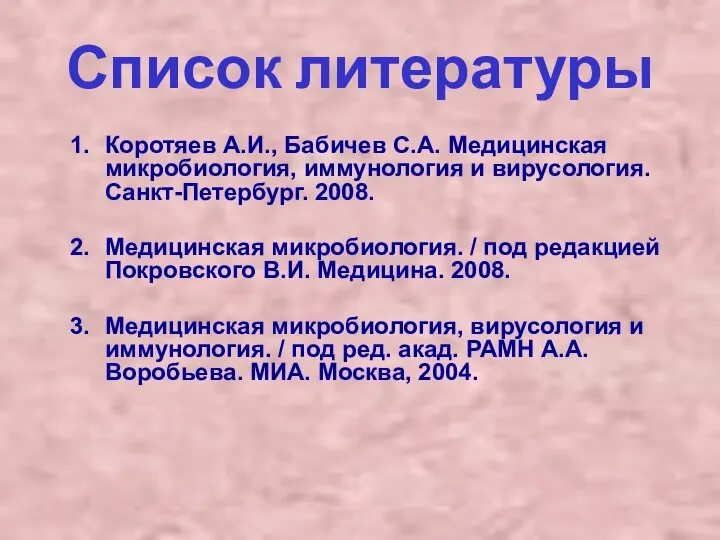 Список литературы Коротяев А.И., Бабичев С.А. Медицинская микробиология, иммунология и вирусология.