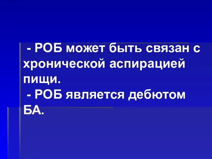 - РОБ может быть связан с хронической аспирацией пищи. - РОБ является дебютом БА.