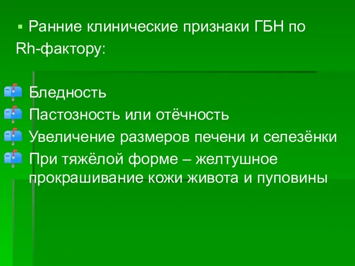 Ранние клинические признаки ГБН по Rh-фактору: Бледность Пастозность или отёчность Увеличение