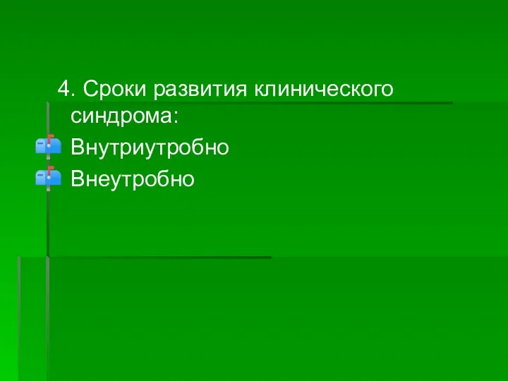 4. Сроки развития клинического синдрома: Внутриутробно Внеутробно