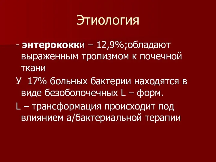 Этиология - энтерококки – 12,9%;обладают выраженным тропизмом к почечной ткани У