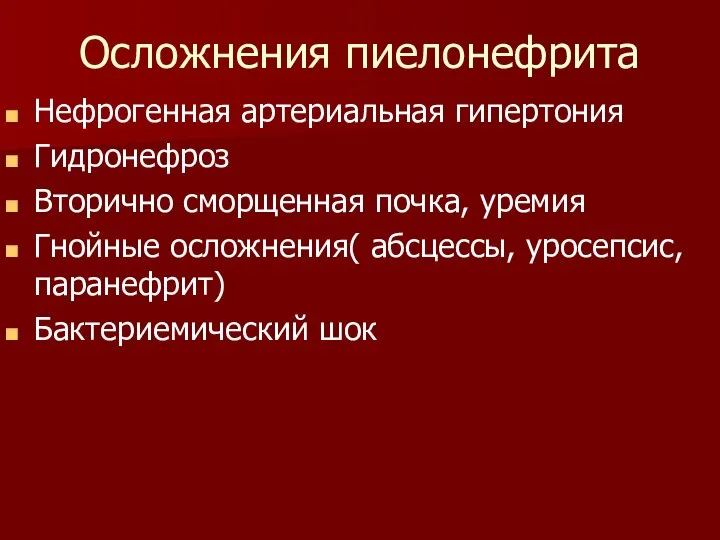 Осложнения пиелонефрита Нефрогенная артериальная гипертония Гидронефроз Вторично сморщенная почка, уремия Гнойные