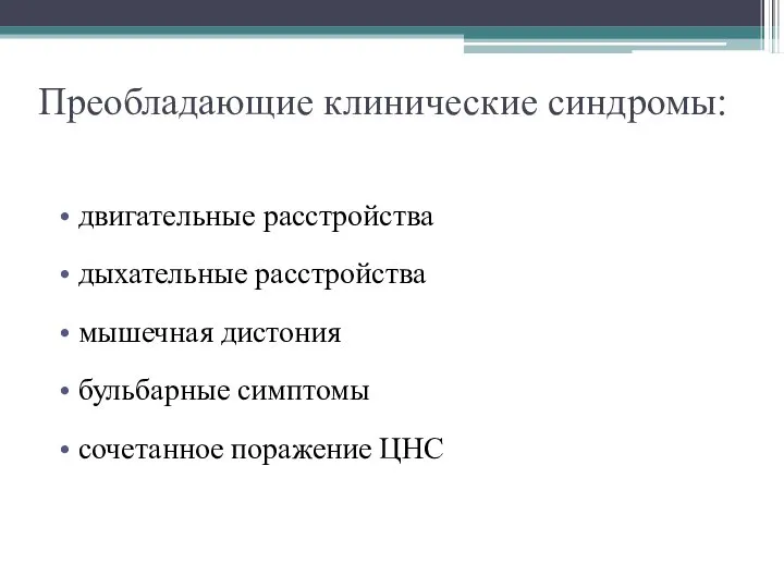 двигательные расстройства дыхательные расстройства мышечная дистония бульбарные симптомы сочетанное поражение ЦНС Преобладающие клинические синдромы: