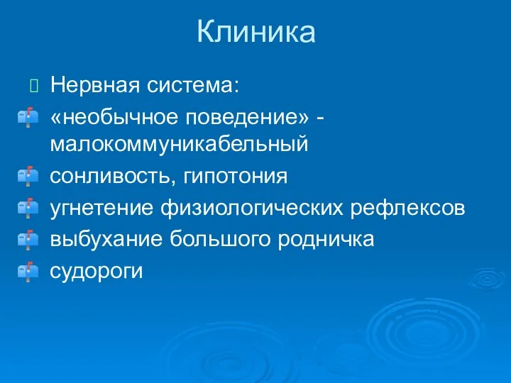 Нервная система: «необычное поведение» - малокоммуникабельный сонливость, гипотония угнетение физиологических рефлексов выбухание большого родничка судороги Клиника