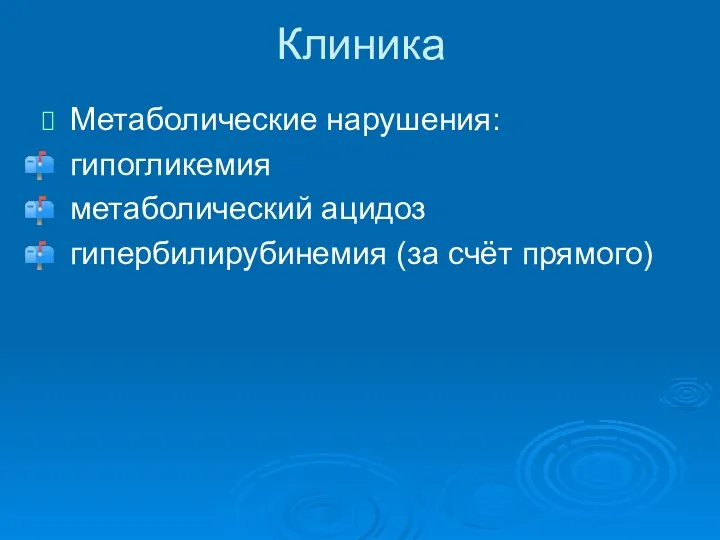 Метаболические нарушения: гипогликемия метаболический ацидоз гипербилирубинемия (за счёт прямого) Клиника