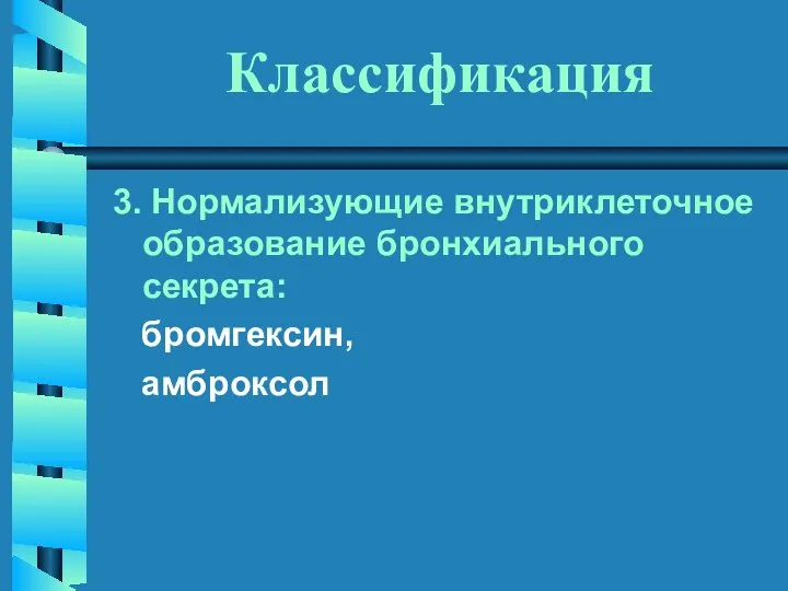 Классификация 3. Нормализующие внутриклеточное образование бронхиального секрета: бромгексин, амброксол