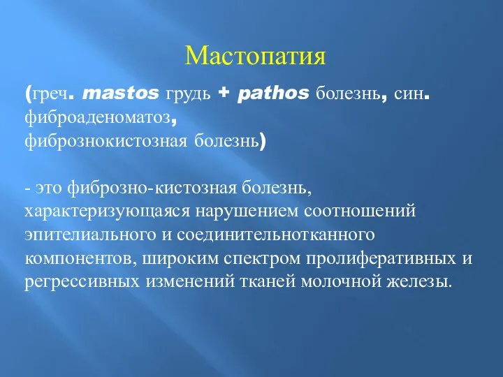 Мастопатия (греч. mastos грудь + pathos болезнь, син. фиброаденоматоз, фибрознокистозная болезнь)